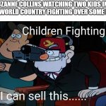 Grunkle Stan I can Sell this | SUZANNE COLLINS WATCHING TWO KIDS IN A THIRD WORLD COUNTRY FIGHTING OVER SOME BREAD: | image tagged in memes,funny,hunger games,grunkle stan | made w/ Imgflip meme maker