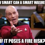 How do you mess up water and detergent that bad? | HOW SMART CAN A SMART WASHER BE; IF IT POSES A FIRE RISK? | image tagged in annoyed picard | made w/ Imgflip meme maker