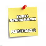 PrivacyTools.io Password Managers | I'M NOT A PASSWORD MANAGER; PRIVACYTOOLS.IO | image tagged in post it | made w/ Imgflip meme maker