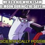 I was incredibly astonished the moment I saw it LOL | ME AS A KID WHEN I SAW THE MOON DURING THE DAYTIME:; NOT SCIENTIFICALLY POSSIBLE!!!! | image tagged in not scientifically possible,moon,childhood | made w/ Imgflip meme maker