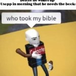 Who took my bible | Tangle the lemur: *tooks all the usopp's book before he wakes up*
Usopp in morning that he needs the book: | image tagged in who took my bible,bible,twenty one pilots,sonic,sonic the hedgehog | made w/ Imgflip meme maker