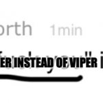 yes | SNIPER INSTEAD OF VIPER | image tagged in yes,viper,donaldpsuttingsworth | made w/ Imgflip meme maker