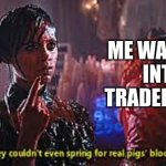 STORE-BRAND BE LIKE | ME WALKING INTO TRADER JOE'S | image tagged in pigs blood,wednesday | made w/ Imgflip meme maker