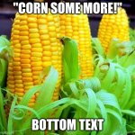 Corn Fortress 2 | "CORN SOME MORE!"; BOTTOM TEXT | image tagged in corn meme | made w/ Imgflip meme maker