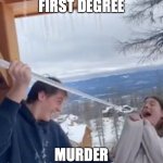 ouch | FIRST DEGREE; MURDER | image tagged in first degree ice murder,death | made w/ Imgflip meme maker