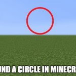 CIRCLE IN MINCRAFTT???????????????????????????????? | FOUND A CIRCLE IN MINECRAFT | image tagged in superflat | made w/ Imgflip meme maker