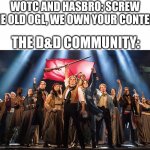 Viva LA REVOLUTION | WOTC AND HASBRO: SCREW THE OLD OGL, WE OWN YOUR CONTENT; THE D&D COMMUNITY: | image tagged in les miserables | made w/ Imgflip meme maker