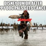 Beware Disney Junior Haters | DISNEY JUNIOR AFTER PUPPY DOG PALS GETS CANCELED. PUPPY DOG PALS FANS. PUPPY DOG PALS FANS. | image tagged in beware disney junior haters,disney junior | made w/ Imgflip meme maker