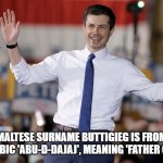 fun fact | THE MALTESE SURNAME BUTTIGIEG IS FROM THE SICILIAN ARABIC 'ABU-D-DAJAJ', MEANING 'FATHER OF CHICKENS' | image tagged in pete buttigieg | made w/ Imgflip meme maker