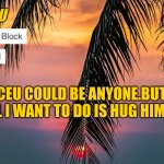 Iceu Summer 2022 Template #1 | ICEU COULD BE ANYONE.BUT ALL I WANT TO DO IS HUG HIM :) | image tagged in iceu summer template 1 | made w/ Imgflip meme maker
