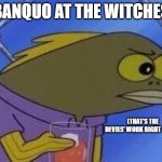 Banquo | BANQUO AT THE WITCHES; (THAT'S THE DEVILS' WORK RIGHT THERE) | image tagged in hmmmmmmmm,huh | made w/ Imgflip meme maker