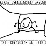 just dont | THIS IS THE COMMON OBJECT POLICE; PLEASE DO NOT POST COMMON OBJECTS | image tagged in bob in the hall | made w/ Imgflip meme maker