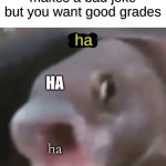 better git gud | when your teacher makes a bad joke but you want good grades; ha; HA; ha | image tagged in poggers fish,memes,dank memes | made w/ Imgflip meme maker