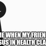 No. | ME WHEN MY FRIEND IS SUS IN HEALTH CLASS: | image tagged in gifs,memes,school,health,class,sus | made w/ Imgflip video-to-gif maker