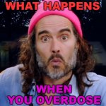 What Happens When You Overdose | WHAT HAPPENS; WHEN YOU OVERDOSE | image tagged in russell brand | made w/ Imgflip meme maker