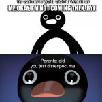 Telepurte Noot Noot | Parents: you don’t have to come if you don’t want to Parents: did you just disrespect me ME:OKAY, I’M NOT COMING THEN, BYE | image tagged in telepurte noot noot | made w/ Imgflip meme maker