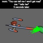 ORAORAORAORA | mom: "You can tell me I won't get mad"
me: * tells her*
5 seconds later: | image tagged in gifs,memes,lol | made w/ Imgflip video-to-gif maker