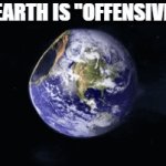 Earth got cancelled | EARTH IS "OFFENSIVE"; IT GOT CANCELLED | image tagged in gifs,earth,cancel culture,cancelled | made w/ Imgflip video-to-gif maker