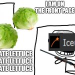 for @iceu. | I AM ON THE FRONT PAGE; I HATE LETTUCE
I HATE LETTUCE
I HATE LETTUCE | image tagged in i hate the antichrist,iceu,lettuce | made w/ Imgflip meme maker