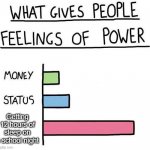 This is so relatable for me | Getting 12 hours of sleep on a school night | image tagged in what gives people feelings of power | made w/ Imgflip meme maker