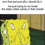 not here to judge just don’t try to make me | vapers explaining why vaping isn’t that bad and why i should try it; me just trying to not smell the stale cotten candy in their breath | image tagged in spongebob funny face,vape,memes | made w/ Imgflip meme maker