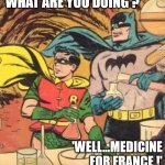 Medicine shortage | 'WHAT ARE YOU DOING ?'; 'WELL...MEDICINE FOR FRANCE !' | image tagged in batman chemistry | made w/ Imgflip meme maker