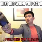 The Quiet kid | THE QUIET KID WHEN YOU SAY ASKED; I WILL SEND YOU TO JESUS | image tagged in steven he i will send you to jesus,memes,gifs | made w/ Imgflip meme maker