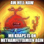 SPONGEBOI ME BOB | AW HELL NAW; MR KRAPS IS ON METHAMFETTAMEEN AGIN | image tagged in spongeboi me bob | made w/ Imgflip meme maker