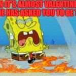 cryin | WHEN IT'S ALMOST VALENTINES DAY AND NO ONE HAS ASKED YOU TO BE THEIR DATE. | image tagged in cryin | made w/ Imgflip meme maker