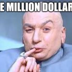 Dr Evil One Million | ONE MILLION DOLLARS! | image tagged in dr evil one million | made w/ Imgflip meme maker