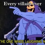 Skeletor | Every villain ever; IM THE ONE WHOS LAUGHING NOW | image tagged in skeletor | made w/ Imgflip meme maker