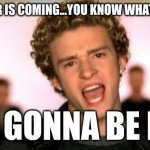 ITS GONNA BE MAY | THE NEW YEAR IS COMING...YOU KNOW WHAT THAT MEANS; IT'S GONNA BE MAY | image tagged in justin timberlake its gonna be meeeee | made w/ Imgflip meme maker