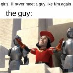 why he look like that | girls: ill never meet a guy like him again; the guy: | image tagged in some of you may die,wow,oh wow are you actually reading these tags | made w/ Imgflip meme maker