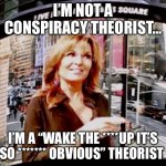 I’m not a conspiracy theorist | I’M NOT A CONSPIRACY THEORIST…; I’M A “WAKE THE ****UP IT’S SO ******* OBVIOUS” THEORIST | image tagged in told you so | made w/ Imgflip meme maker
