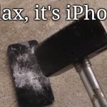 Smashing iphone | Relax, it's iPhone. | image tagged in smashing iphone | made w/ Imgflip meme maker