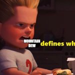 It really does... | MOUNTAIN DEW | image tagged in it defines who i am | made w/ Imgflip meme maker
