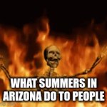 Summers In Arizona do to people | WHAT SUMMERS IN ARIZONA DO TO PEOPLE | image tagged in gifs,arizona | made w/ Imgflip video-to-gif maker