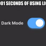 no, i hate it | 0.00000001 SECONDS OF USING LIGHT MODE | image tagged in dark mode on | made w/ Imgflip meme maker