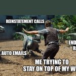 Insurance underwriters | REINSTATEMENT CALLS; ENDORSEMENT REQUESTS; MONOLINE AUTO EMAILS; ME TRYING TO STAY ON TOP OF MY WIP | image tagged in jurassic world | made w/ Imgflip meme maker