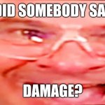 Flex seal | DID SOMEBODY SAY; DAMAGE? | image tagged in deep fried phil swift,phil swift,memes,funny | made w/ Imgflip meme maker