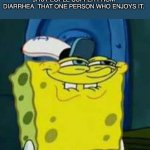 Comment if you enjoy diarrhea | 9/10 PEOPLE SUFFER FROM DIARRHEA. THAT ONE PERSON WHO ENJOYS IT. | image tagged in hehehe | made w/ Imgflip meme maker