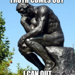 The Thinker | YES, THE TRUTH COMES OUT; I CAN OUT PIZZA THE HUT | image tagged in the thinker | made w/ Imgflip meme maker