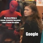 Tom Holland and Zendaya behind the scenes! | Me describing a meme template because I don't know its name; Google | image tagged in tom holland and zendaya behind the scenes,memes,google,funny | made w/ Imgflip meme maker