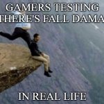 if you relate to this meme, touch grass | GAMERS TESTING IF THERE'S FALL DAMAGE; IN REAL LIFE | image tagged in guy getting kicked off cliff | made w/ Imgflip meme maker