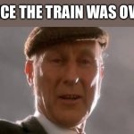 Once the train was over | ONCE THE TRAIN WAS OVER | image tagged in that'll do pig | made w/ Imgflip meme maker