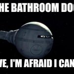 open the bathroom door hal | OPEN THE BATHROOM DOOR, HAL; SORRY DAVE, I'M AFRAID I CAN'T DO THAT | image tagged in open the pod bay doors hal | made w/ Imgflip meme maker