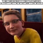 we get it george, you like queen | "NO I DON'T LISTEN TO MUMBLE CRAPPERS, I LISTEN TO ROCK BANDS FROM THE 80S AND IT MAKES ME SPECIAL" | image tagged in annoying polar express kid,memes | made w/ Imgflip meme maker