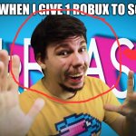 Mrbeast | NOOBS WHEN I GIVE 1 ROBUX TO SOMEONE | image tagged in mrrrrr beeeasssttt | made w/ Imgflip meme maker