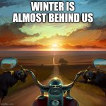 Ready for that open air | WINTER IS ALMOST BEHIND US | image tagged in motorcycle sunset,winter,harley davidson,motorcycle | made w/ Imgflip meme maker