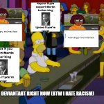 Deviantart right now. | DEVIANTART RIGHT NOW (BTW I HATE RACISM) | image tagged in homer simpson me on facebook,memes,deviantart | made w/ Imgflip meme maker